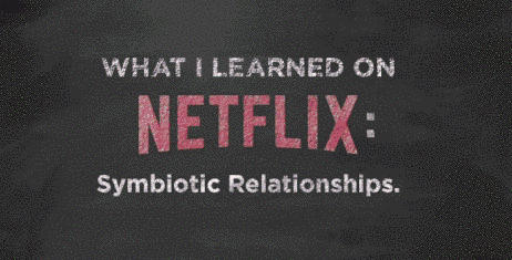 I Learned it on Netflix - Symbiotic Relationships